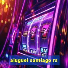 aluguel santiago rs